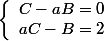 \left\lbrace\begin{array}l C-aB=0 \\ aC-B=2 \end{array}